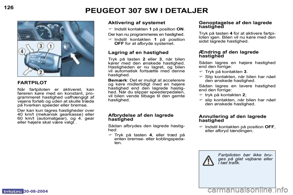 Peugeot 307 SW 2004.5  Instruktionsbog (in Danish) �1�2�6
�3�0�-�0�8�-�2�0�0�4
�1�2�7
�3�0�-�0�8�-�2�0�0�4
�P�E�U�G�E�O�T� �3�0�7� �S�W� �I� �D�E�T�A�L�J�E�R
�F�A�R�T�P�I�L�O�T
�N�å�r�  �f�a�r�t�p�i�l�o�t�e�n�  �e�r�  �a�k�t�i�v�e�r�e�t�,�  �k�a�n�  