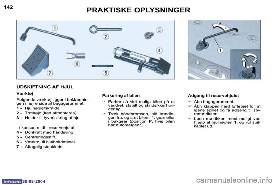 Peugeot 307 SW 2004.5  Instruktionsbog (in Danish) �1�4�2
�3�0�-�0�8�-�2�0�0�4
�1�4�3
�3�0�-�0�8�-�2�0�0�4
�P�R�A�K�T�I�S�K�E� �O�P�L�Y�S�N�I�N�G�E�R
�P�a�r�k�e�r�i�n�g� �a�f� �b�i�l�e�n 
�F� �P�a�r�k�e�r�  �s�å�  �v�i�d�t�  �m�u�l�i�g�t�  �b�i�l�e�n