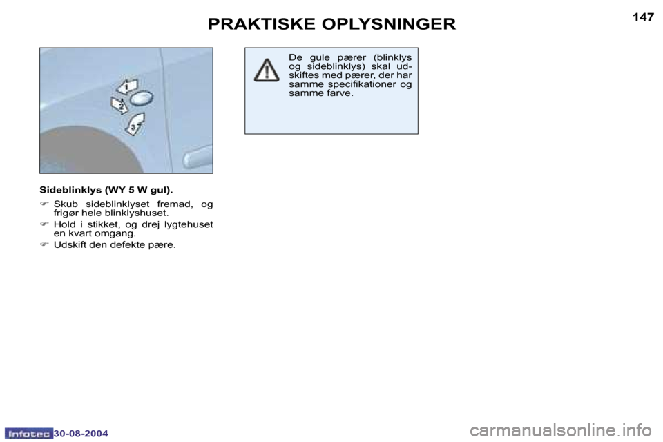Peugeot 307 SW 2004.5  Instruktionsbog (in Danish) �1�4�6
�3�0�-�0�8�-�2�0�0�4
�1�4�7
�3�0�-�0�8�-�2�0�0�4
�S�i�d�e�b�l�i�n�k�l�y�s� �(�W�Y� �5� �W� �g�u�l�)�. 
�F�  �S�k�u�b�  �s�i�d�e�b�l�i�n�k�l�y�s�e�t�  �f�r�e�m�a�d�,�  �o�g� 
�f�r�i�g�ø�r� �h�e