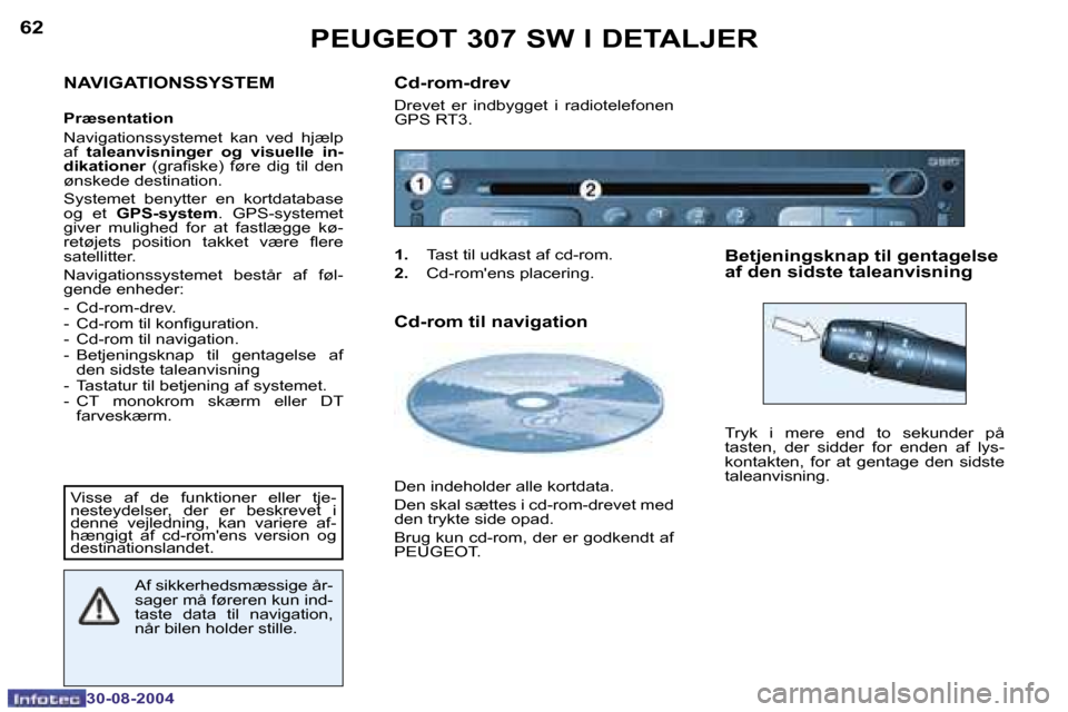 Peugeot 307 SW 2004.5  Instruktionsbog (in Danish) �6�2
�3�0�-�0�8�-�2�0�0�4
�6�3
�3�0�-�0�8�-�2�0�0�4
�N�A�V�I�G�A�T�I�O�N�S�S�Y�S�T�E�M
�P�r�æ�s�e�n�t�a�t�i�o�n 
�N�a�v�i�g�a�t�i�o�n�s�s�y�s�t�e�m�e�t�  �k�a�n�  �v�e�d�  �h�j�æ�l�p�  
�a�f� �t�a�l