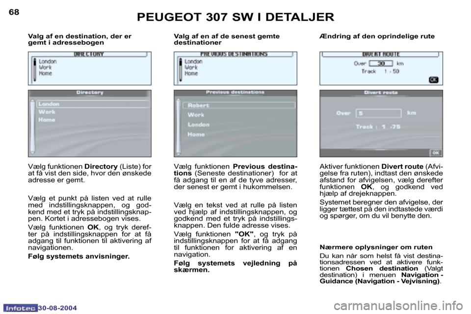 Peugeot 307 SW 2004.5  Instruktionsbog (in Danish) �6�8
�3�0�-�0�8�-�2�0�0�4
�6�9
�3�0�-�0�8�-�2�0�0�4
�V�a�l�g� �a�f� �e�n� �d�e�s�t�i�n�a�t�i�o�n�,� �d�e�r� �e�r�  
�g�e�m�t� �i� �a�d�r�e�s�s�e�b�o�g�e�n�V�a�l�g� �a�f� �e�n� �a�f� �d�e� �s�e�n�e�s�t