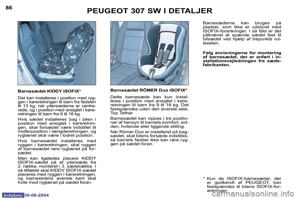 Peugeot 307 SW 2004.5  Instruktionsbog (in Danish) �8�6
�3�0�-�0�8�-�2�0�0�4
�8�7
�3�0�-�0�8�-�2�0�0�4
�B�a�r�n�e�s�æ�d�e�t� �K�I�D�D�Y� �I�S�O�F�I�X�* 
�D�e�t� �k�a�n� �i�n�s�t�a�l�l�e�r�e�s� �i� �p�o�s�i�t�i�o�n� �m�e�d� �r�y�g�- 
�g�e�n� �i� �k�ø