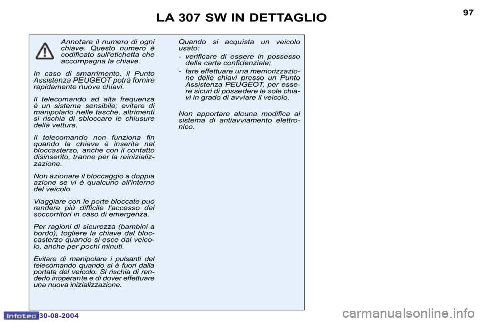 Peugeot 307 SW 2004.5  Manuale del proprietario (in Italian) �9�6
�3�0�-�0�8�-�2�0�0�4
�9�7
�3�0�-�0�8�-�2�0�0�4
�L�A� �3�0�7� �S�W� �I�N� �D�E�T�T�A�G�L�I�O
�A�n�n�o�t�a�r�e�  �i�l�  �n�u�m�e�r�o�  �d�i�  �o�g�n�i�  
�c�h�i�a�v�e�.�  �Q�u�e�s�t�o�  �n�u�m�e�r�