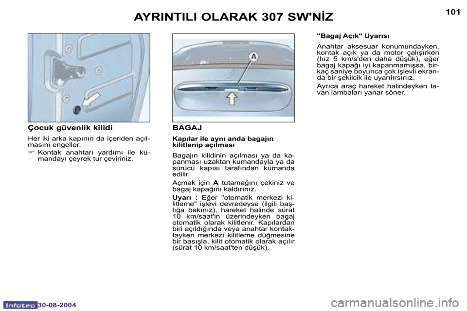 Peugeot 307 SW 2004.5  Kullanım Kılavuzu (in Turkish) �1�0�0
�3�0�-�0�8�-�2�0�0�4
�1�0�1
�3�0�-�0�8�-�2�0�0�4
�B�A�G�A�J
�K�a�p�ı�l�a�r� �i�l�e� �a�y�n�ı� �a�n�d�a� �b�a�g�a�j�ı�n�  
�k�i�l�i�t�l�e�n�i�p� �a�ç�ı�l�m�a�s�ı 
�B�a�g�a�j�ı�n�  �k�i�l�