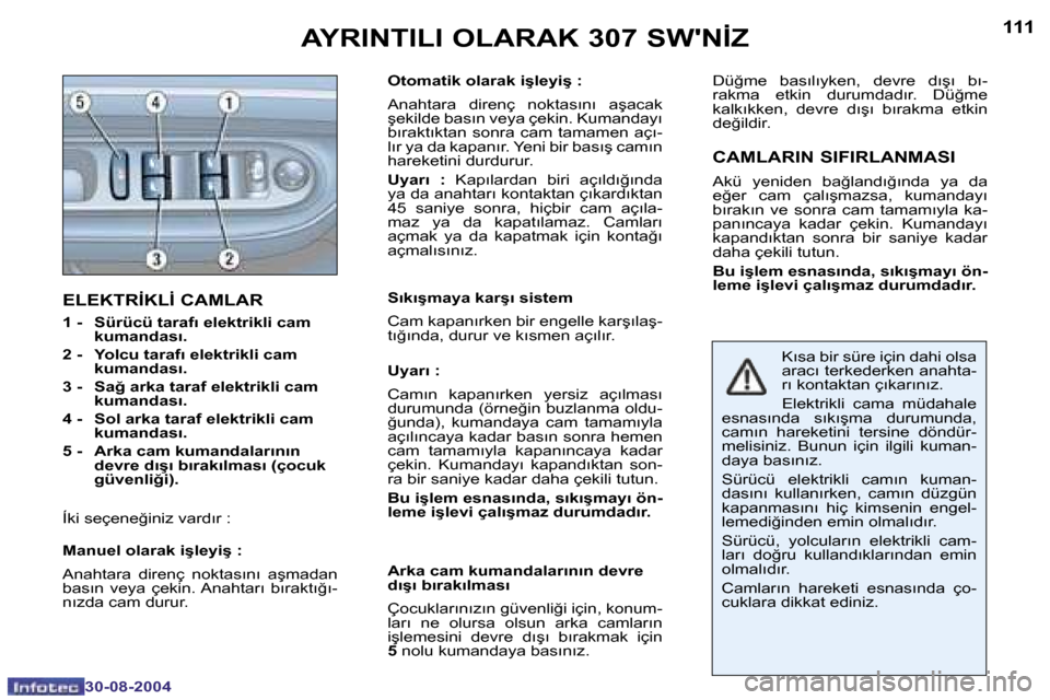 Peugeot 307 SW 2004.5  Kullanım Kılavuzu (in Turkish) �1�1�0
�3�0�-�0�8�-�2�0�0�4
�1�1�1
�3�0�-�0�8�-�2�0�0�4
�E�L�E�K�T�R�İ�K�L�İ� �C�A�M�L�A�R
�1� �-�  �S�ü�r�ü�c�ü� �t�a�r�a�f�ı� �e�l�e�k�t�r�i�k�l�i� �c�a�m� �k�u�m�a�n�d�a�s�ı�.
�2� �-�  �Y�o�