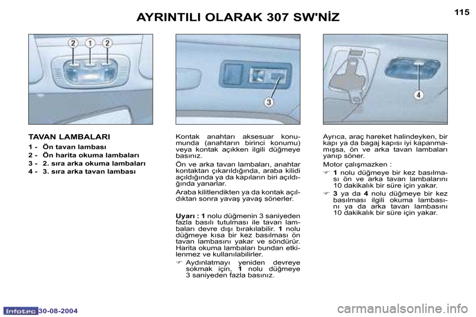Peugeot 307 SW 2004.5  Kullanım Kılavuzu (in Turkish) �1�1�4
�3�0�-�0�8�-�2�0�0�4
�1�1�5
�3�0�-�0�8�-�2�0�0�4
�A�Y�R�I�N�T�I�L�I� �O�L�A�R�A�K� �3�0�7� �S�W��N�İ�Z
�T�A�V�A�N� �L�A�M�B�A�L�A�R�I
�1� �-�  �Ö�n� �t�a�v�a�n� �l�a�m�b�a�s�ı 
�2� �-�  �Ö