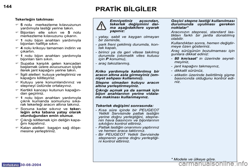 Peugeot 307 SW 2004.5  Kullanım Kılavuzu (in Turkish) �1�4�4
�3�0�-�0�8�-�2�0�0�4
�1�4�5
�3�0�-�0�8�-�2�0�0�4
�P�R�A�T�İ�K� �B�İ�L�G�İ�L�E�R
�T�e�k�e�r�l�e�ğ�i�n� �t�a�k�ı�l�m�a�s�ı �F� �5� �n�o�l�u�  �  �m�e�r�k�e�z�l�e�m�e�  �k�ı�l�a�v�u�z�u�n�u