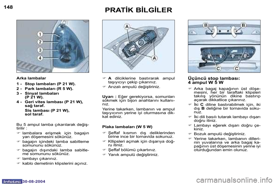 Peugeot 307 SW 2004.5  Kullanım Kılavuzu (in Turkish) �1�4�8
�3�0�-�0�8�-�2�0�0�4
�1�4�9
�3�0�-�0�8�-�2�0�0�4
�P�R�A�T�İ�K� �B�İ�L�G�İ�L�E�R�Ü�ç�ü�n�c�ü� �s�t�o�p� �l�a�m�b�a�s�ı�: 
�4� �a�m�p�u�l� �W� �5� �W
�F�  �A�r�k�a�  �b�a�g�a�j�  �k�a�p�a