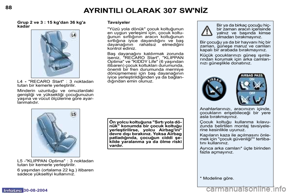Peugeot 307 SW 2004.5  Kullanım Kılavuzu (in Turkish) �8�8
�3�0�-�0�8�-�2�0�0�4
�8�9
�3�0�-�0�8�-�2�0�0�4
�A�Y�R�I�N�T�I�L�I� �O�L�A�R�A�K� �3�0�7� �S�W��N�İ�Z
�B�i�r� �y�a� �d�a� �b�i�r�k�a�ç� �ç�o�c�u�ğ�u� �h�i�ç�- 
�b�i�r� �z�a�m�a�n� �a�r�a�c�