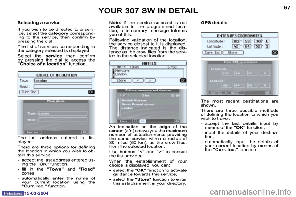 Peugeot 307 SW 2004  Owners Manual �6�6
�1�5�-�0�3�-�2�0�0�4
�6�7
�1�5�-�0�3�-�2�0�0�4
�S�e�l�e�c�t�i�n�g� �a� �s�e�r�v�i�c�e 
�I�f�  �y�o�u�  �w�i�s�h�  �t�o�  �b�e�  �d�i�r�e�c�t�e�d�  �t�o�  �a�  �s�e�r�v�- 
�i�c�e�,� �s�e�l�e�c�t� 