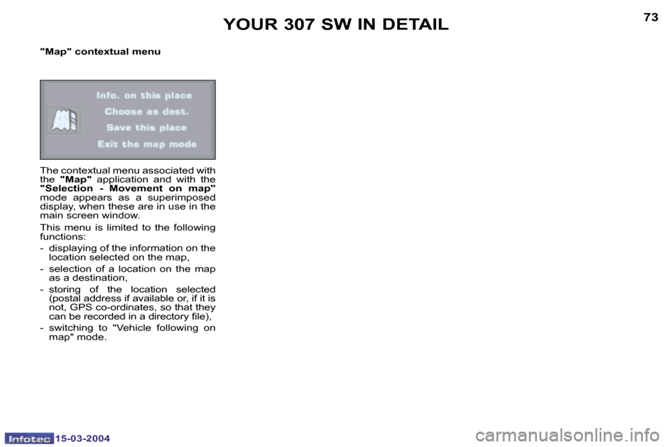 Peugeot 307 SW 2004  Owners Manual �7�2
�1�5�-�0�3�-�2�0�0�4
�7�3
�1�5�-�0�3�-�2�0�0�4
�"�M�a�p�"� �c�o�n�t�e�x�t�u�a�l� �m�e�n�u 
�T�h�e� �c�o�n�t�e�x�t�u�a�l� �m�e�n�u� �a�s�s�o�c�i�a�t�e�d� �w�i�t�h�  
�t�h�e� �"�M�a�p�" �  �a�p�p�l