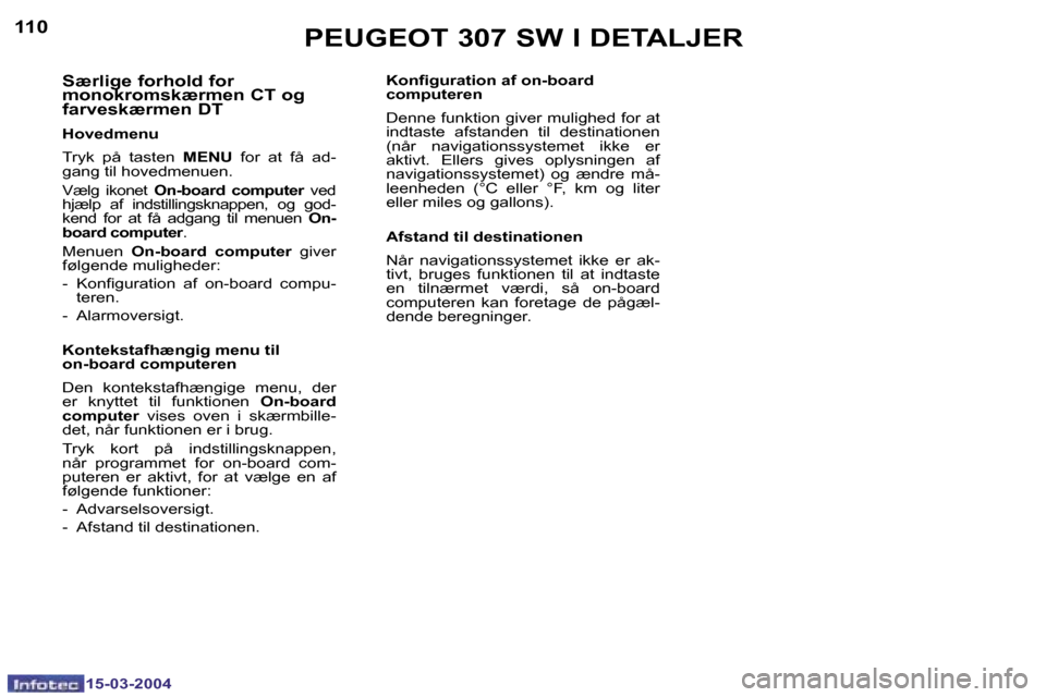 Peugeot 307 SW 2004  Instruktionsbog (in Danish) �1�5�-�0�3�-�2�0�0�4�1�5�-�0�3�-�2�0�0�4
�1�1�0�1�1�1�P�E�U�G�E�O�T� �3�0�7� �S�W� �I� �D�E�T�A�L�J�E�R
�S�æ�r�l�i�g�e� �f�o�r�h�o�l�d� �f�o�r�  
�m�o�n�o�k�r�o�m�s�k�æ�r�m�e�n� �C�T� �o�g� 
�f�a�r�
