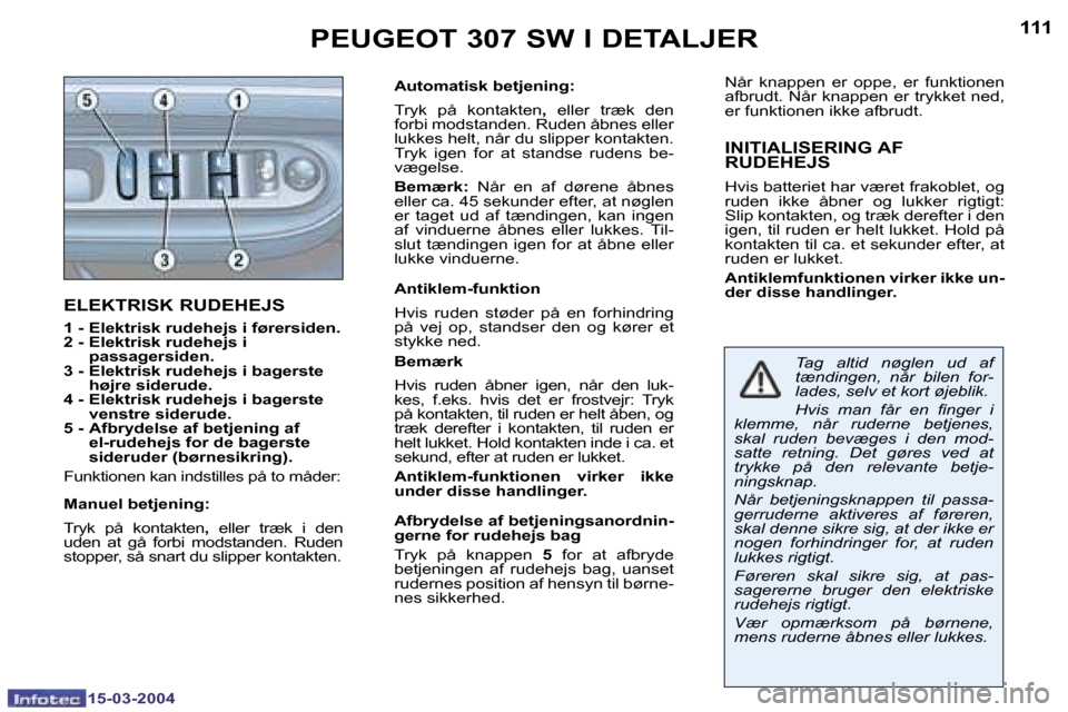 Peugeot 307 SW 2004  Instruktionsbog (in Danish) �1�5�-�0�3�-�2�0�0�4�1�5�-�0�3�-�2�0�0�4
�1�1�0�1�1�1
�E�L�E�K�T�R�I�S�K� �R�U�D�E�H�E�J�S
�1� �-� � �E�l�e�k�t�r�i�s�k� �r�u�d�e�h�e�j�s� �i� �f�ø�r�e�r�s�i�d�e�n�. 
�2� �-� � �E�l�e�k�t�r�i�s�k� �r