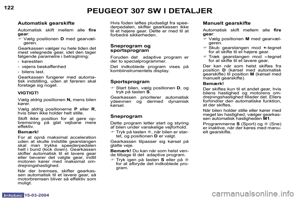 Peugeot 307 SW 2004  Instruktionsbog (in Danish) �1�5�-�0�3�-�2�0�0�4�1�5�-�0�3�-�2�0�0�4
�1�2�2�1�2�3�P�E�U�G�E�O�T� �3�0�7� �S�W� �I� �D�E�T�A�L�J�E�R
�A�u�t�o�m�a�t�i�s�k� �g�e�a�r�s�k�i�f�t�e
�A�u�t�o�m�a�t�i�s�k�  �s�k�i�f�t�  �m�e�l�l�e�m�  �a