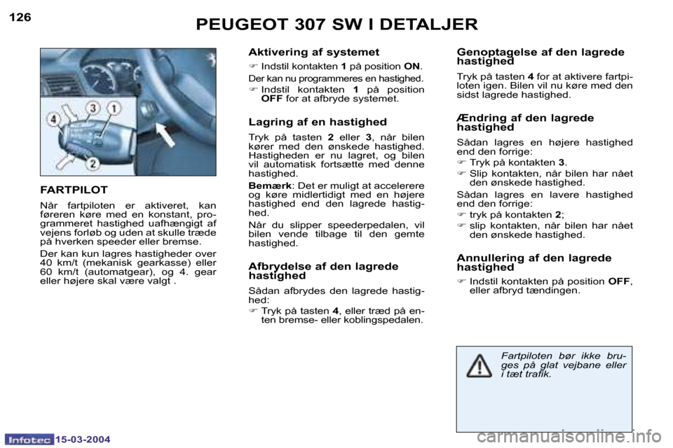 Peugeot 307 SW 2004  Instruktionsbog (in Danish) �1�5�-�0�3�-�2�0�0�4�1�5�-�0�3�-�2�0�0�4
�1�2�6�1�2�7�P�E�U�G�E�O�T� �3�0�7� �S�W� �I� �D�E�T�A�L�J�E�R
�F�A�R�T�P�I�L�O�T
�N�å�r�  �f�a�r�t�p�i�l�o�t�e�n�  �e�r�  �a�k�t�i�v�e�r�e�t�,�  �k�a�n�  
�f