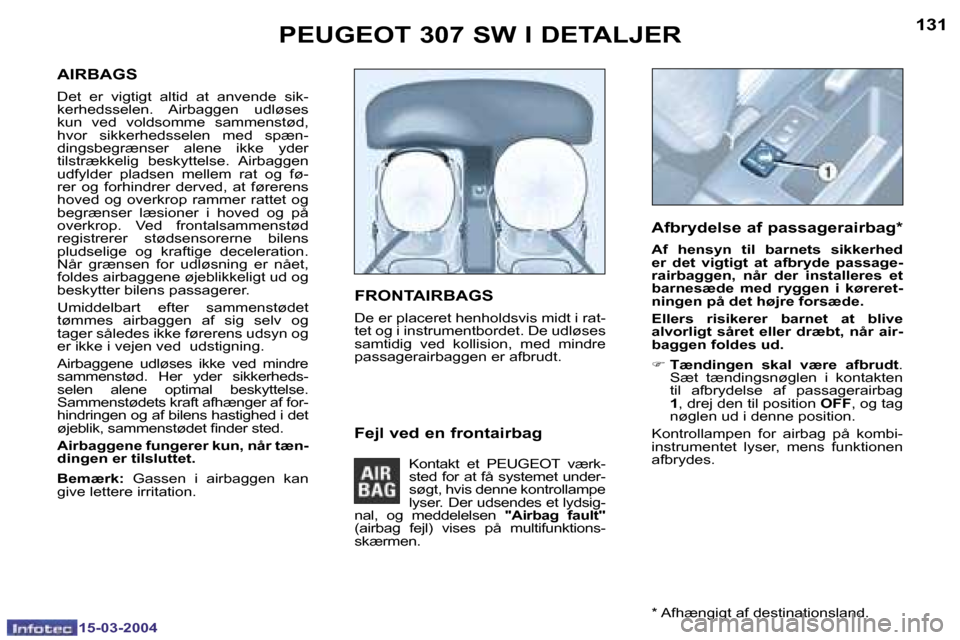 Peugeot 307 SW 2004  Instruktionsbog (in Danish) �1�5�-�0�3�-�2�0�0�4�1�5�-�0�3�-�2�0�0�4
�1�3�0�1�3�1�P�E�U�G�E�O�T� �3�0�7� �S�W� �I� �D�E�T�A�L�J�E�R
�A�I�R�B�A�G�S
�D�e�t�  �e�r�  �v�i�g�t�i�g�t�  �a�l�t�i�d�  �a�t�  �a�n�v�e�n�d�e�  �s�i�k�- 
�