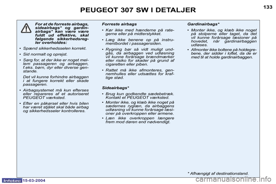 Peugeot 307 SW 2004  Instruktionsbog (in Danish) �1�5�-�0�3�-�2�0�0�4�1�5�-�0�3�-�2�0�0�4
�1�3�2�1�3�3�P�E�U�G�E�O�T� �3�0�7� �S�W� �I� �D�E�T�A�L�J�E�R
�F�o�r� �a�t� �d�e� �f�o�r�r�e�s�t�e� �a�i�r�b�a�g�s�,�  
�s�i�d�e�a�i�r�b�a�g�s�*�  �o�g�  �g�a
