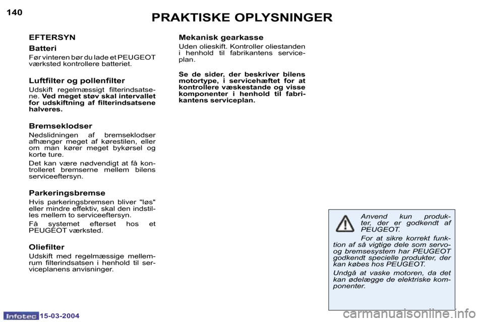 Peugeot 307 SW 2004  Instruktionsbog (in Danish) �1�4�0
�1�5�-�0�3�-�2�0�0�4
�1�4�1
�1�5�-�0�3�-�2�0�0�4
�P�R�A�K�T�I�S�K�E� �O�P�L�Y�S�N�I�N�G�E�R
�E�F�T�E�R�S�Y�N 
�B�a�t�t�e�r�i
�F�ø�r� �v�i�n�t�e�r�e�n� �b�ø�r� �d�u� �l�a�d�e� �e�t� �P�E�U�G�E