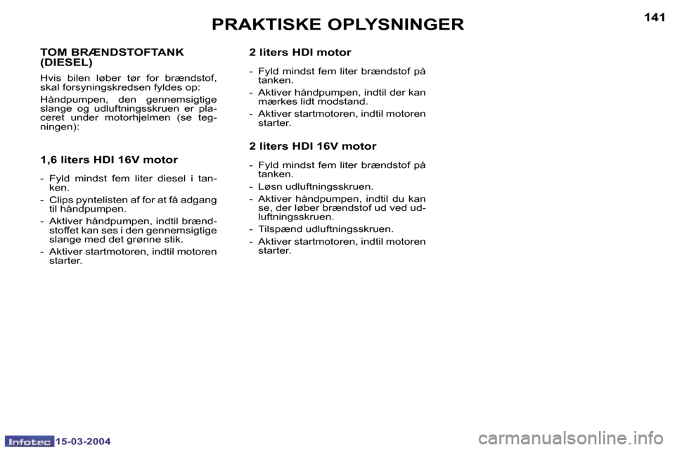 Peugeot 307 SW 2004  Instruktionsbog (in Danish) �1�4�0
�1�5�-�0�3�-�2�0�0�4
�1�4�1
�1�5�-�0�3�-�2�0�0�4
�P�R�A�K�T�I�S�K�E� �O�P�L�Y�S�N�I�N�G�E�R
�T�O�M� �B�R�Æ�N�D�S�T�O�F�T�A�N�K�  
�(�D�I�E�S�E�L�)
�H�v�i�s�  �b�i�l�e�n�  �l�ø�b�e�r�  �t�ø�r