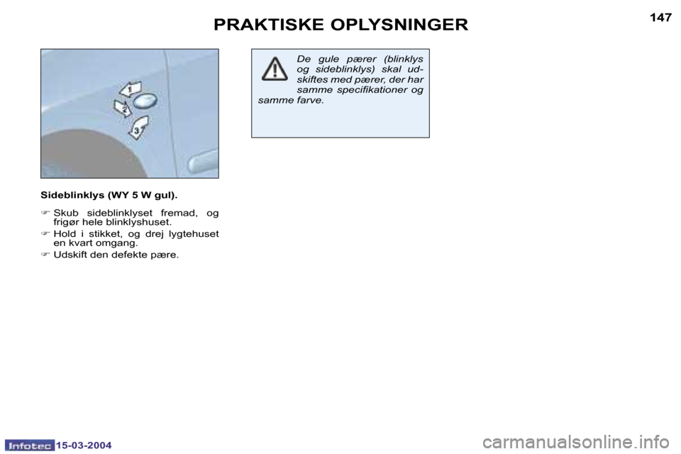 Peugeot 307 SW 2004  Instruktionsbog (in Danish) �1�4�6
�1�5�-�0�3�-�2�0�0�4
�1�4�7
�1�5�-�0�3�-�2�0�0�4
�S�i�d�e�b�l�i�n�k�l�y�s� �(�W�Y� �5� �W� �g�u�l�)�. 
�F� �S�k�u�b�  �s�i�d�e�b�l�i�n�k�l�y�s�e�t�  �f�r�e�m�a�d�,�  �o�g� 
�f�r�i�g�ø�r� �h�e�