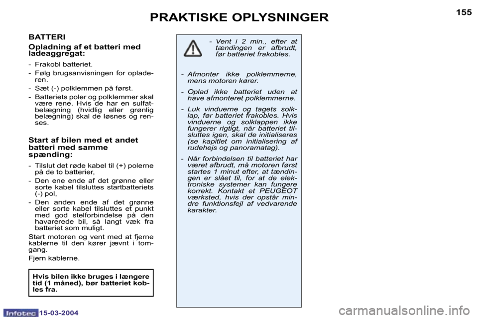 Peugeot 307 SW 2004  Instruktionsbog (in Danish) �1�5�4
�1�5�-�0�3�-�2�0�0�4
�1�5�5
�1�5�-�0�3�-�2�0�0�4
�P�R�A�K�T�I�S�K�E� �O�P�L�Y�S�N�I�N�G�E�R
�B�A�T�T�E�R�I 
�O�p�l�a�d�n�i�n�g� �a�f� �e�t� �b�a�t�t�e�r�i� �m�e�d�  
�l�a�d�e�a�g�g�r�e�g�a�t�:
