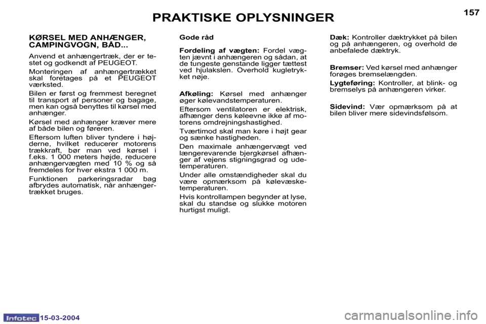 Peugeot 307 SW 2004  Instruktionsbog (in Danish) �1�5�6
�1�5�-�0�3�-�2�0�0�4
�1�5�7
�1�5�-�0�3�-�2�0�0�4
�P�R�A�K�T�I�S�K�E� �O�P�L�Y�S�N�I�N�G�E�R
�G�o�d�e� �r�å�d�  
�F�o�r�d�e�l�i�n�g�  �a�f�  �v�æ�g�t�e�n�:� �F�o�r�d�e�l�  �v�æ�g�-
�t�e�n� �j