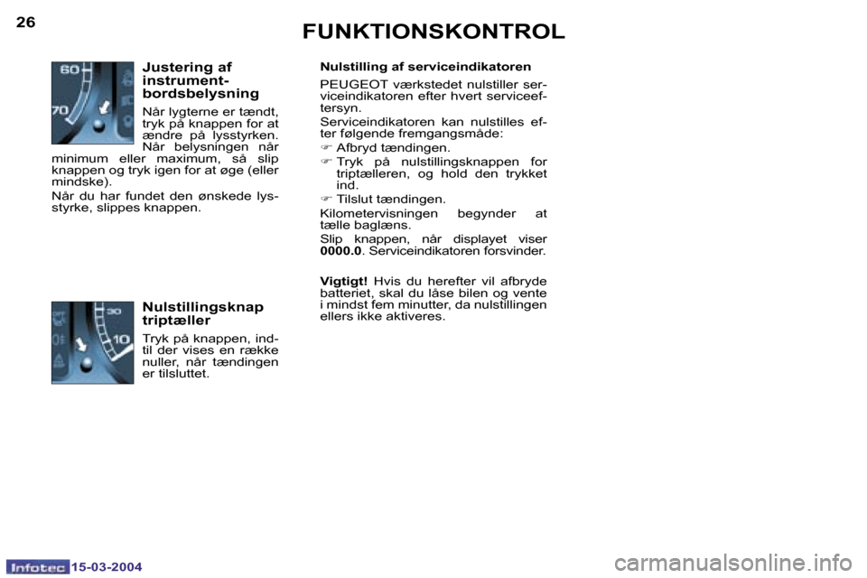 Peugeot 307 SW 2004  Instruktionsbog (in Danish) �1�5�-�0�3�-�2�0�0�4
�2�6
�J�u�s�t�e�r�i�n�g� �a�f�  
�i�n�s�t�r�u�m�e�n�t�-
�b�o�r�d�s�b�e�l�y�s�n�i�n�g
�N�å�r� �l�y�g�t�e�r�n�e� �e�r� �t�æ�n�d�t�,�  
�t�r�y�k� �p�å� �k�n�a�p�p�e�n� �f�o�r� �a�