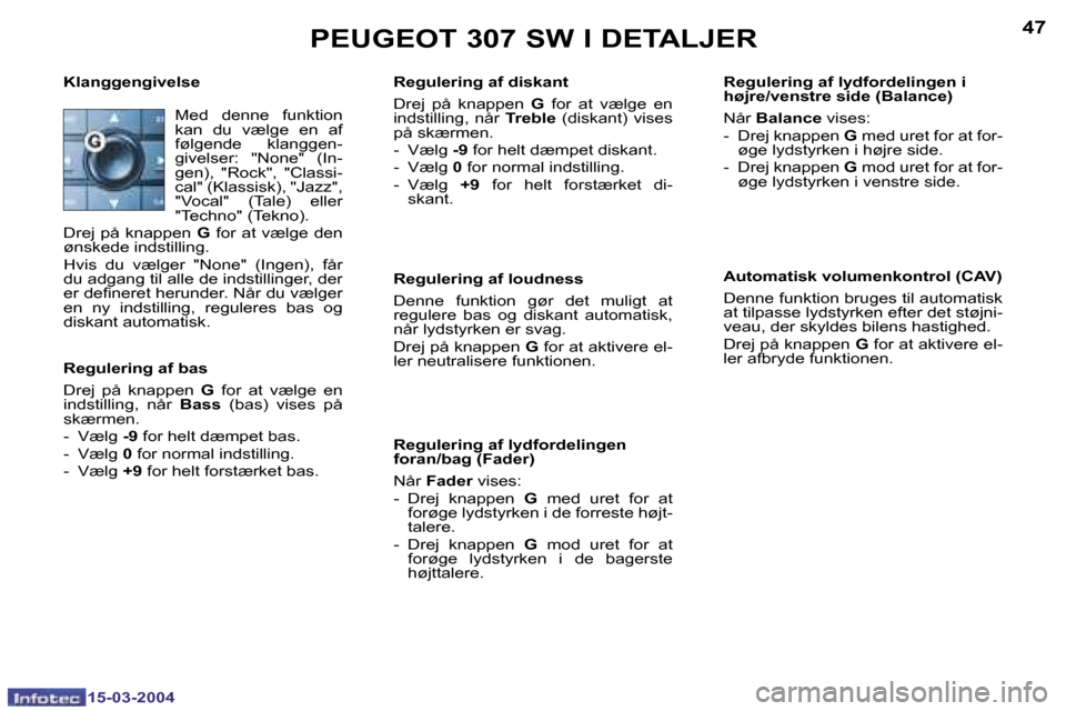 Peugeot 307 SW 2004  Instruktionsbog (in Danish) �1�5�-�0�3�-�2�0�0�4�1�5�-�0�3�-�2�0�0�4
�4�6�4�7�P�E�U�G�E�O�T� �3�0�7� �S�W� �I� �D�E�T�A�L�J�E�R
�R�e�g�u�l�e�r�i�n�g� �a�f� �d�i�s�k�a�n�t 
�D�r�e�j�  �p�å�  �k�n�a�p�p�e�n� �G�  �f�o�r�  �a�t�  