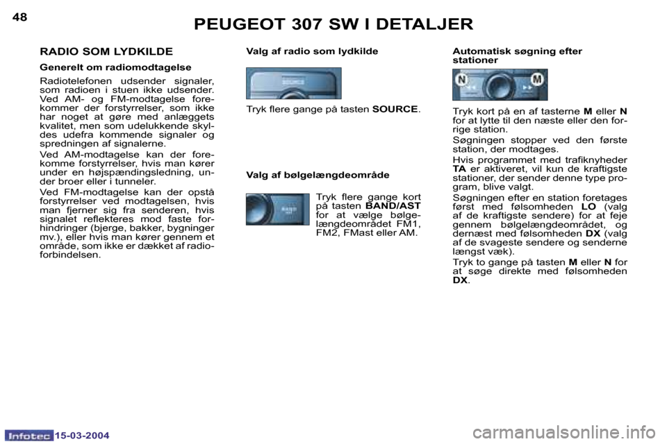 Peugeot 307 SW 2004  Instruktionsbog (in Danish) �1�5�-�0�3�-�2�0�0�4�1�5�-�0�3�-�2�0�0�4
�4�8�4�9�P�E�U�G�E�O�T� �3�0�7� �S�W� �I� �D�E�T�A�L�J�E�R
�V�a�l�g� �a�f� �r�a�d�i�o� �s�o�m� �l�y�d�k�i�l�d�e �A�u�t�o�m�a�t�i�s�k� �s�ø�g�n�i�n�g� �e�f�t�e