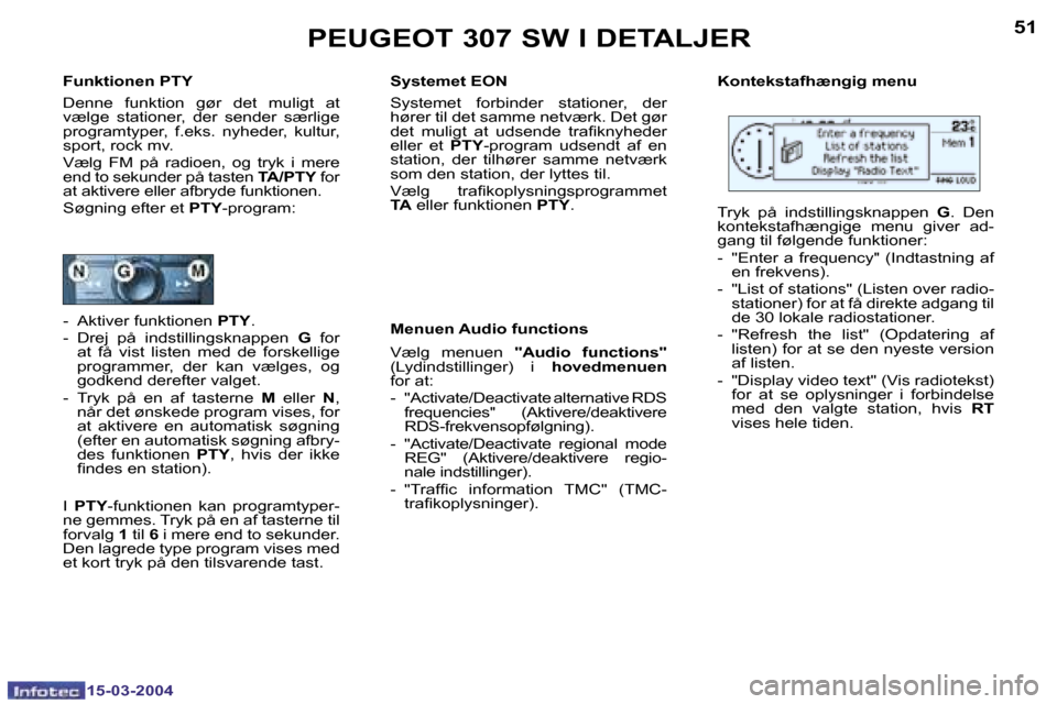 Peugeot 307 SW 2004  Instruktionsbog (in Danish) �1�5�-�0�3�-�2�0�0�4�1�5�-�0�3�-�2�0�0�4
�5�0�5�1�P�E�U�G�E�O�T� �3�0�7� �S�W� �I� �D�E�T�A�L�J�E�R
�F�u�n�k�t�i�o�n�e�n� �P�T�Y 
�D�e�n�n�e�  �f�u�n�k�t�i�o�n�  �g�ø�r�  �d�e�t�  �m�u�l�i�g�t�  �a�t
