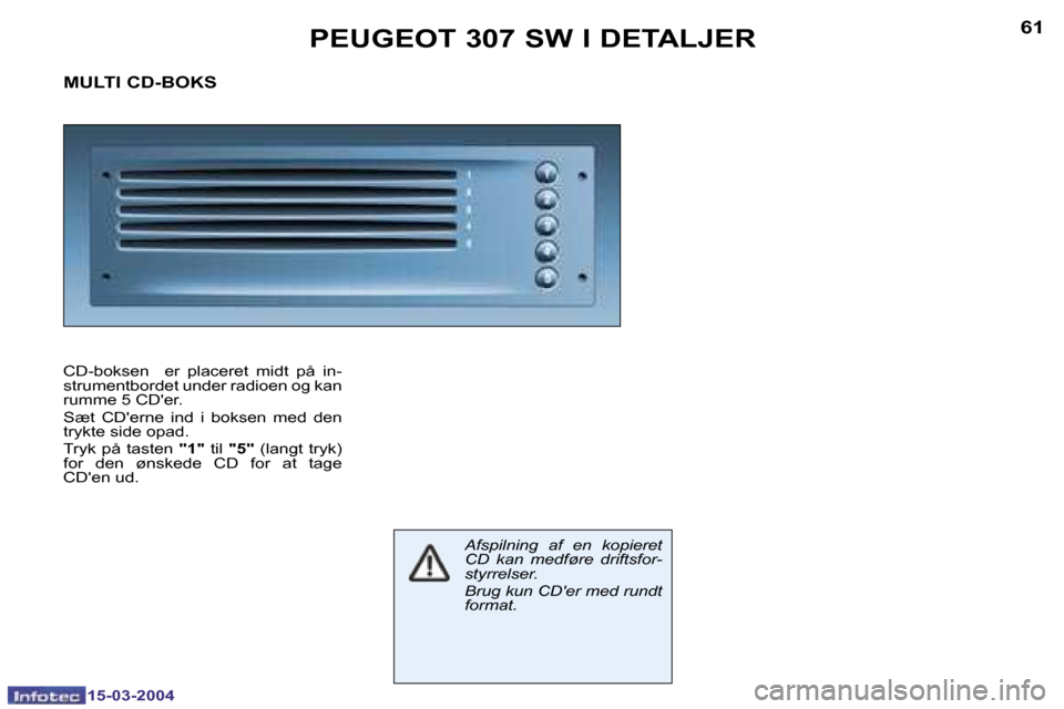 Peugeot 307 SW 2004  Instruktionsbog (in Danish) �1�5�-�0�3�-�2�0�0�4�1�5�-�0�3�-�2�0�0�4
�6�0�6�1�P�E�U�G�E�O�T� �3�0�7� �S�W� �I� �D�E�T�A�L�J�E�R
�M�U�L�T�I� �C�D�-�B�O�K�S
�C�D�-�b�o�k�s�e�n�  �  �e�r�  �p�l�a�c�e�r�e�t�  �m�i�d�t�  �p�å�  �i�n