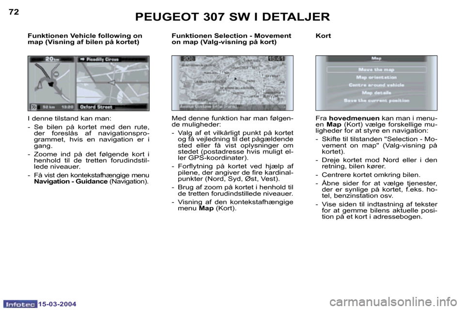 Peugeot 307 SW 2004  Instruktionsbog (in Danish) �1�5�-�0�3�-�2�0�0�4�1�5�-�0�3�-�2�0�0�4
�7�2�7�3
�F�u�n�k�t�i�o�n�e�n� �S�e�l�e�c�t�i�o�n� �-� �M�o�v�e�m�e�n�t�  
�o�n� �m�a�p� �(�V�a�l�g�-�v�i�s�n�i�n�g� �p�å� �k�o�r�t�) 
�M�e�d� �d�e�n�n�e� �f�