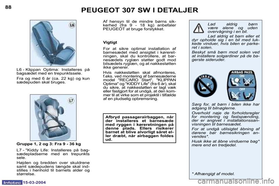 Peugeot 307 SW 2004  Instruktionsbog (in Danish) �1�5�-�0�3�-�2�0�0�4�1�5�-�0�3�-�2�0�0�4
�8�8�8�9�P�E�U�G�E�O�T� �3�0�7� �S�W� �I� �D�E�T�A�L�J�E�R
�L�a�d�  �a�l�d�r�i�g�  �b�ø�r�n�  
�v�æ�r�e�  �a�l�e�n�e�  �o�g�  �u�d�e�n� 
�o�v�e�r�v�å�g�n�i�