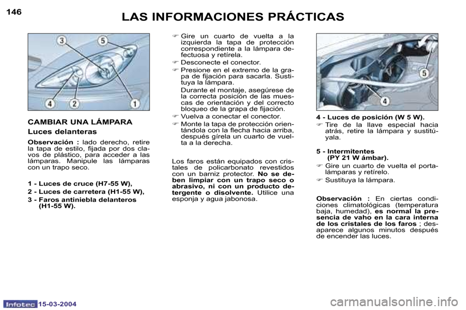 Peugeot 307 SW 2004  Manual del propietario (in Spanish) �1�4�6
�1�5�-�0�3�-�2�0�0�4
�1�4�7
�1�5�-�0�3�-�2�0�0�4
�L�A�S� �I�N�F�O�R�M�A�C�I�O�N�E�S� �P�R�Á�C�T�I�C�A�S
�F� �G�i�r�e�  �u�n�  �c�u�a�r�t�o�  �d�e�  �v�u�e�l�t�a�  �a�  �l�a� 
�i�z�q�u�i�e�r�d�