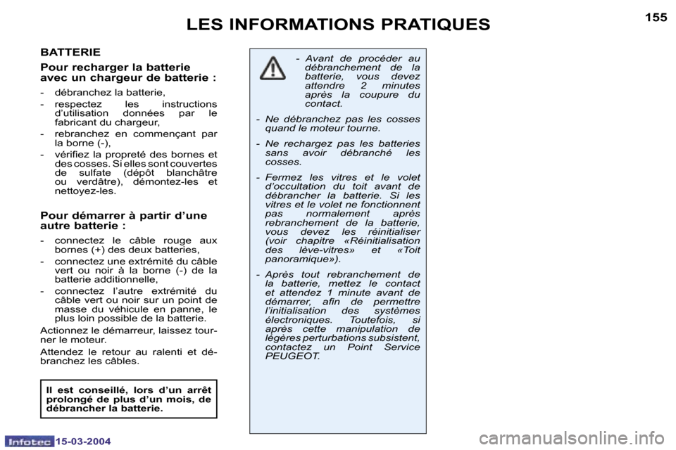 Peugeot 307 SW 2004  Manuel du propriétaire (in French) �1�5�-�0�3�-�2�0�0�4�1�5�-�0�3�-�2�0�0�4
�1�5�4�1�5�5�L�E�S� �I�N�F�O�R�M�A�T�I�O�N�S� �P�R�A�T�I�Q�U�E�S
�B�A�T�T�E�R�I�E 
�P�o�u�r� �r�e�c�h�a�r�g�e�r� �l�a� �b�a�t�t�e�r�i�e�  
�a�v�e�c� �u�n� �c�h