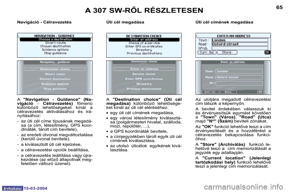Peugeot 307 SW 2004  Kezelési útmutató (in Hungarian) �1�5�-�0�3�-�2�0�0�4�1�5�-�0�3�-�2�0�0�4
�6�4�6�5
�N�a�v�i�g�á�c�i�ó� �-� �C�é�l�r�a�v�e�z�e�t�é�s �Ú�t�i� �c�é�l� �m�e�g�a�d�á�s�a �Ú�t�i� �c�é�l� �c�í�m�é�n�e�k� �m�e�g�a�d�á�s�a
�A� �"�