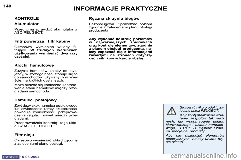 Peugeot 307 SW 2004  Instrukcja Obsługi (in Polish) �1�5�-�0�3�-�2�0�0�4�1�5�-�0�3�-�2�0�0�4
�1�4�0�1�4�1�I�N�F�O�R�M�A�C�J�E� �P�R�A�K�T�Y�C�Z�N�E
�K�O�N�T�R�O�L�E 
�A�k�u�m�u�l�a�t�o�r
�P�r�z�e�d�  �z�i�m"�  �s�p�r�a�w�d�z�i�ć�  �a�k�u�m�u�l�a�t�o�