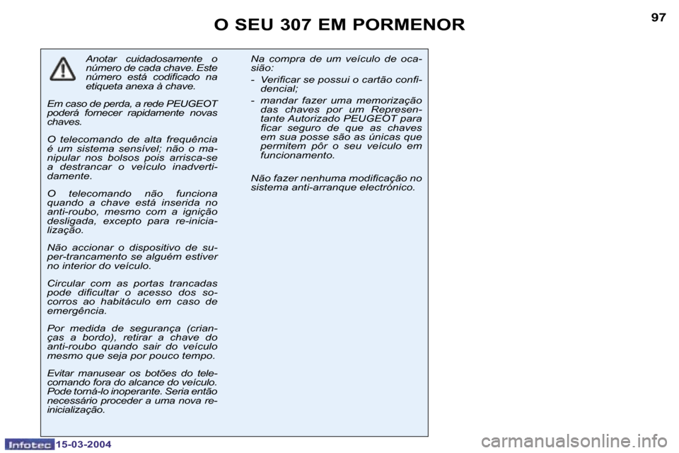 Peugeot 307 SW 2004  Manual do proprietário (in Portuguese) �1�5�-�0�3�-�2�0�0�4�1�5�-�0�3�-�2�0�0�4
�9�6�9�7�O� �S�E�U� �3�0�7� �E�M� �P�O�R�M�E�N�O�R
�A�n�o�t�a�r�  �c�u�i�d�a�d�o�s�a�m�e�n�t�e�  �o�  
�n�ú�m�e�r�o� �d�e� �c�a�d�a� �c�h�a�v�e�.� �E�s�t�e� 
