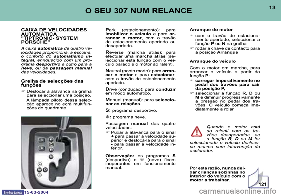 Peugeot 307 SW 2004  Manual do proprietário (in Portuguese) �1�5�-�0�3�-�2�0�0�4�1�5�-�0�3�-�2�0�0�4
�1�2�1
�1�2�1�3�O� �S�E�U� �3�0�7� �N�U�M� �R�E�L�A�N�C�E
�C�A�I�X�A� �D�E� �V�E�L�O�C�I�D�A�D�E�S�  
�A�U�T�O�M�Á�T�I�C�A 
�"�T�I�P�T�R�O�N�I�C�-� �S�Y�S�T�E