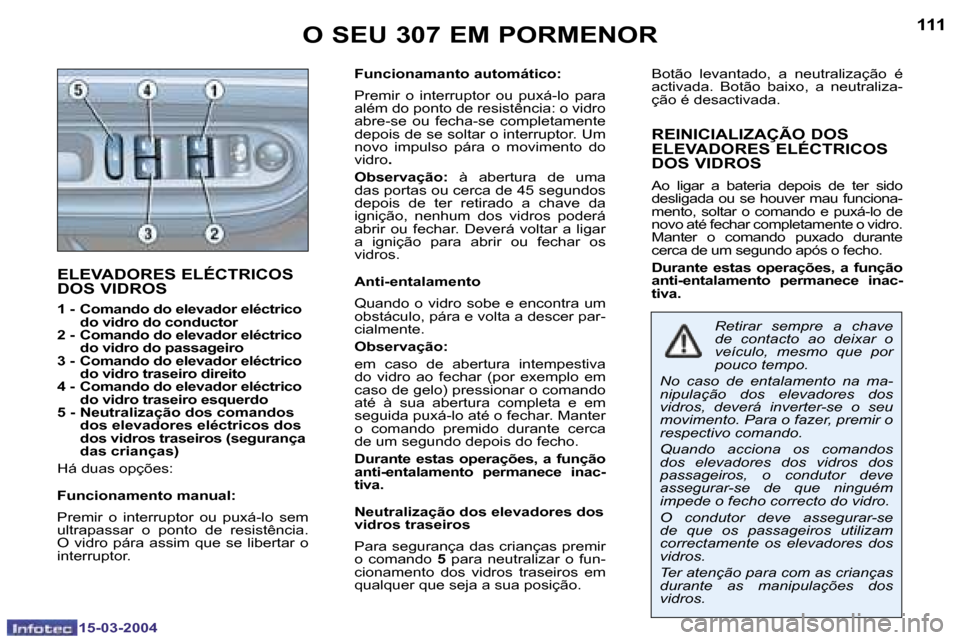 Peugeot 307 SW 2004  Manual do proprietário (in Portuguese) �1�5�-�0�3�-�2�0�0�4�1�5�-�0�3�-�2�0�0�4
�1�1�0�1�1�1
�E�L�E�V�A�D�O�R�E�S� �E�L�É�C�T�R�I�C�O�S�  
�D�O�S� �V�I�D�R�O�S
�1� �-�  �C�o�m�a�n�d�o� �d�o� �e�l�e�v�a�d�o�r� �e�l�é�c�t�r�i�c�o� �d�o� �v