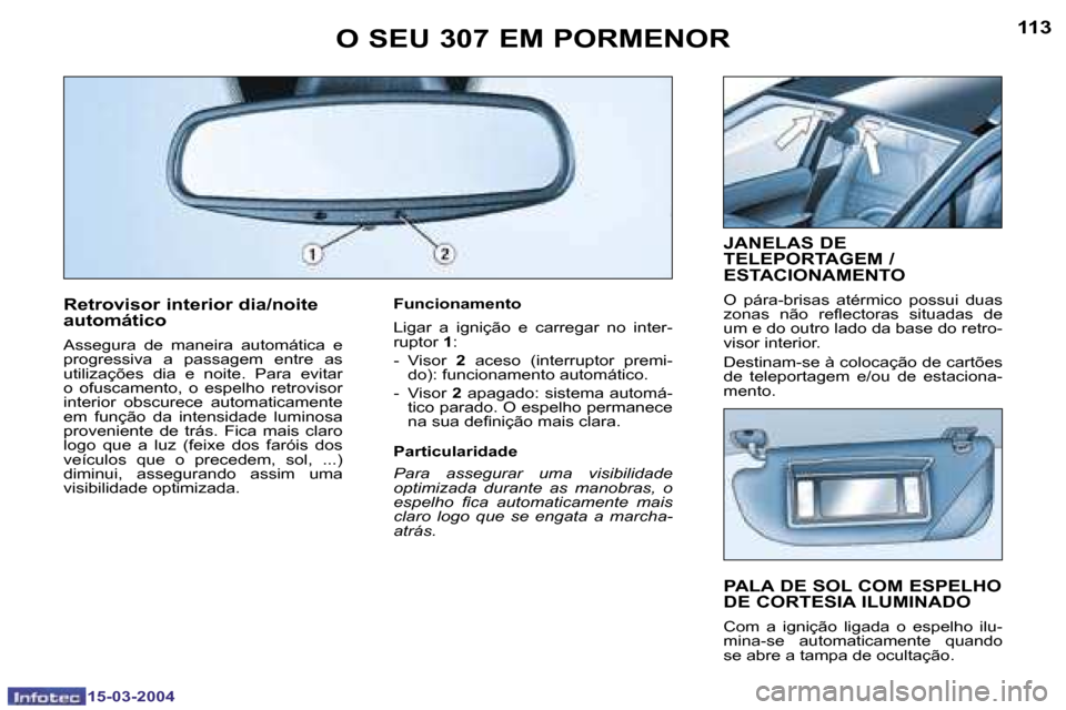 Peugeot 307 SW 2004  Manual do proprietário (in Portuguese) �1�5�-�0�3�-�2�0�0�4�1�5�-�0�3�-�2�0�0�4
�1�1�2�1�1�3
�R�e�t�r�o�v�i�s�o�r� �i�n�t�e�r�i�o�r� �d�i�a�/�n�o�i�t�e�  
�a�u�t�o�m�á�t�i�c�o
�A�s�s�e�g�u�r�a�  �d�e�  �m�a�n�e�i�r�a�  �a�u�t�o�m�á�t�i�c
