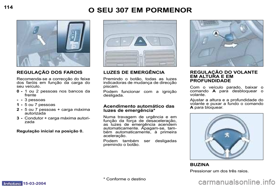 Peugeot 307 SW 2004  Manual do proprietário (in Portuguese) �1�5�-�0�3�-�2�0�0�4�1�5�-�0�3�-�2�0�0�4
�1�1�4�1�1�5�O� �S�E�U� �3�0�7� �E�M� �P�O�R�M�E�N�O�R
�R�E�G�U�L�A�Ç�Ã�O� �D�O�S� �F�A�R�O�I�S
�R�e�c�o�m�e�n�d�a�-�s�e� �a� �c�o�r�r�e�c�ç�ã�o� �d�o� �f�
