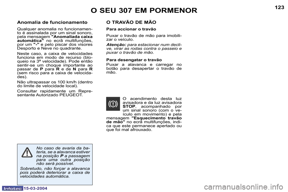 Peugeot 307 SW 2004  Manual do proprietário (in Portuguese) �1�5�-�0�3�-�2�0�0�4�1�5�-�0�3�-�2�0�0�4
�1�2�2�1�2�3
�O� �T�R�A�V�Ã�O� �D�E� �M�Ã�O
�P�a�r�a� �a�c�c�i�o�n�a�r� �o� �t�r�a�v�ã�o�  
�P�u�x�a�r�  �o�  �t�r�a�v�ã�o�  �d�e�  �m�ã�o�  �p�a�r�a�  �i