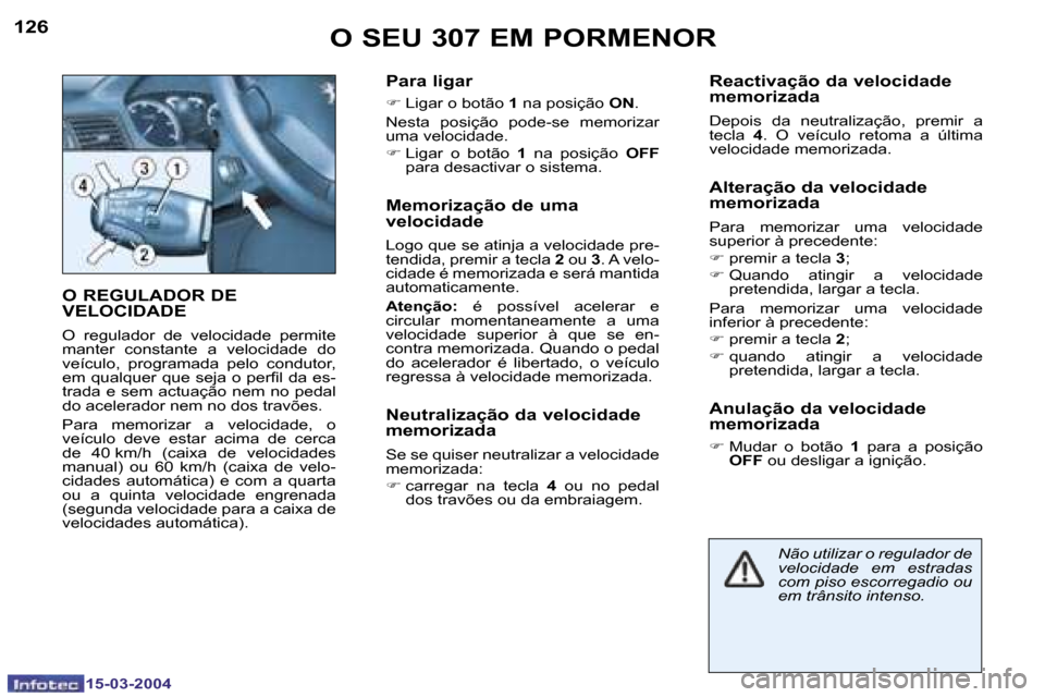 Peugeot 307 SW 2004  Manual do proprietário (in Portuguese) �1�5�-�0�3�-�2�0�0�4�1�5�-�0�3�-�2�0�0�4
�1�2�6�1�2�7�O� �S�E�U� �3�0�7� �E�M� �P�O�R�M�E�N�O�R
�O� �R�E�G�U�L�A�D�O�R� �D�E�  
�V�E�L�O�C�I�D�A�D�E
�O�  �r�e�g�u�l�a�d�o�r�  �d�e�  �v�e�l�o�c�i�d�a�d