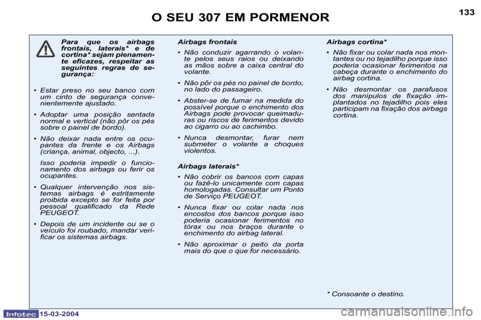 Peugeot 307 SW 2004  Manual do proprietário (in Portuguese) �1�5�-�0�3�-�2�0�0�4�1�5�-�0�3�-�2�0�0�4
�1�3�2�1�3�3�O� �S�E�U� �3�0�7� �E�M� �P�O�R�M�E�N�O�R
�P�a�r�a�  �q�u�e�  �o�s�  �a�i�r�b�a�g�s�  
�f�r�o�n�t�a�i�s�,�  �l�a�t�e�r�a�i�s�*�  �e�  �d�e� 
�c�o�