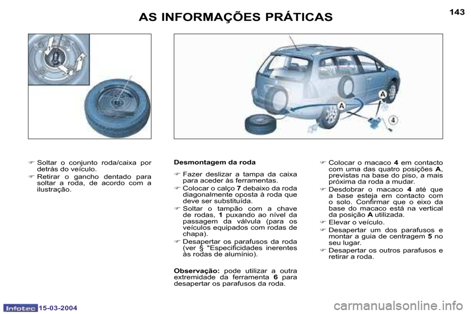 Peugeot 307 SW 2004  Manual do proprietário (in Portuguese) �1�4�2
�1�5�-�0�3�-�2�0�0�4
�1�4�3
�1�5�-�0�3�-�2�0�0�4
�A�S� �I�N�F�O�R�M�A�Ç�Õ�E�S� �P�R�Á�T�I�C�A�S
�F� �S�o�l�t�a�r�  �o�  �c�o�n�j�u�n�t�o�  �r�o�d�a�/�c�a�i�x�a�  �p�o�r� 
�d�e�t�r�á�s� �d�o