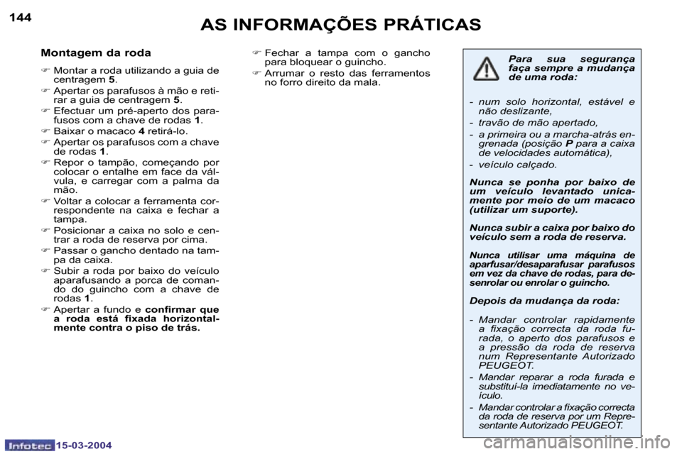 Peugeot 307 SW 2004  Manual do proprietário (in Portuguese) �1�4�4
�1�5�-�0�3�-�2�0�0�4
�1�4�5
�1�5�-�0�3�-�2�0�0�4
�A�S� �I�N�F�O�R�M�A�Ç�Õ�E�S� �P�R�Á�T�I�C�A�S
�M�o�n�t�a�g�e�m� �d�a� �r�o�d�a
�F � �M�o�n�t�a�r� �a� �r�o�d�a� �u�t�i�l�i�z�a�n�d�o� �a� �g