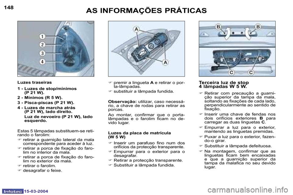 Peugeot 307 SW 2004  Manual do proprietário (in Portuguese) �1�4�8
�1�5�-�0�3�-�2�0�0�4
�1�4�9
�1�5�-�0�3�-�2�0�0�4
�A�S� �I�N�F�O�R�M�A�Ç�Õ�E�S� �P�R�Á�T�I�C�A�S�T�e�r�c�e�i�r�a� �l�u�z� �d�e� �s�t�o�p�  
�4� �l�â�m�p�a�d�a�s� �W� �5� �W�.
�F� �R�e�t�i�r�
