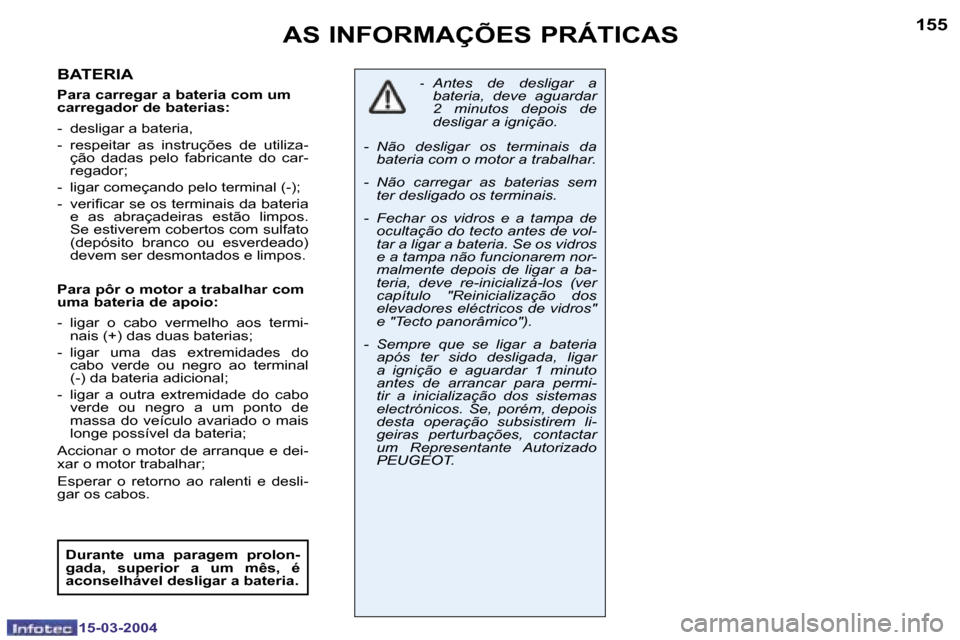 Peugeot 307 SW 2004  Manual do proprietário (in Portuguese) �1�5�4
�1�5�-�0�3�-�2�0�0�4
�1�5�5
�1�5�-�0�3�-�2�0�0�4
�A�S� �I�N�F�O�R�M�A�Ç�Õ�E�S� �P�R�Á�T�I�C�A�S
�B�A�T�E�R�I�A
�P�a�r�a� �c�a�r�r�e�g�a�r� �a� �b�a�t�e�r�i�a� �c�o�m� �u�m�  
�c�a�r�r�e�g�a�