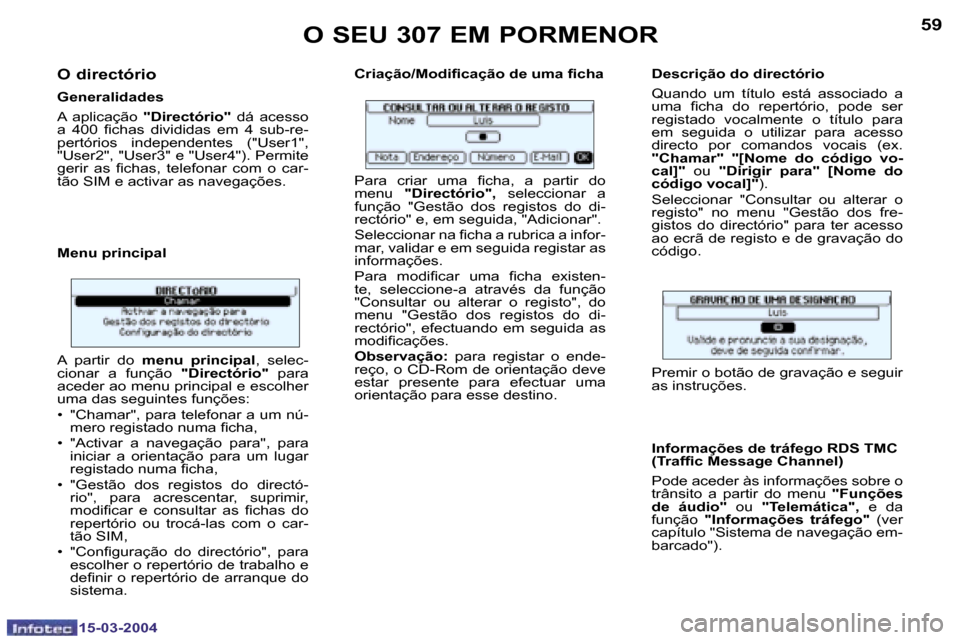 Peugeot 307 SW 2004  Manual do proprietário (in Portuguese) �1�5�-�0�3�-�2�0�0�4�1�5�-�0�3�-�2�0�0�4
�5�8�5�9
�O� �d�i�r�e�c�t�ó�r�i�o� 
�G�e�n�e�r�a�l�i�d�a�d�e�s 
�A�  �a�p�l�i�c�a�ç�ã�o� �"�D�i�r�e�c�t�ó�r�i�o�" �  �d�á�  �a�c�e�s�s�o� 
�a�  �4�0�0�  �